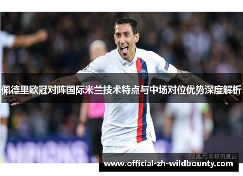 佩德里欧冠对阵国际米兰技术特点与中场对位优势深度解析
