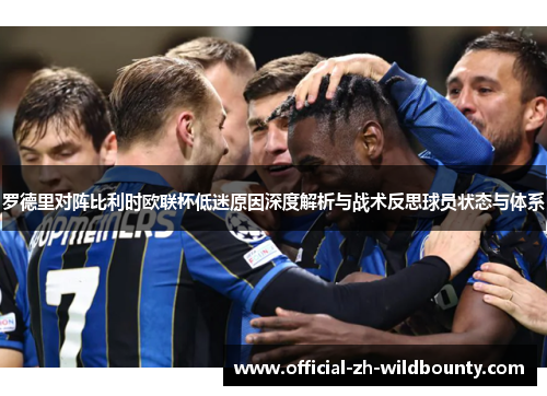 罗德里对阵比利时欧联杯低迷原因深度解析与战术反思球员状态与体系