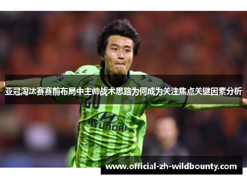 亚冠淘汰赛赛前布局中主帅战术思路为何成为关注焦点关键因素分析