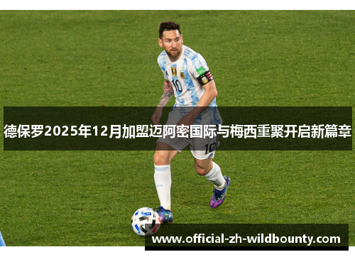 德保罗2025年12月加盟迈阿密国际与梅西重聚开启新篇章