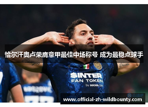 恰尔汗奥卢荣膺意甲最佳中场称号 成为最稳点球手